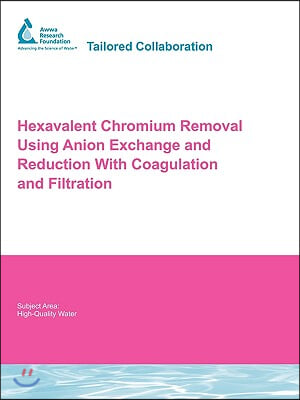 Hexavalent Chromium Removal Using Anion Exchange and Reduction With Coagulation and Filtration