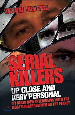 Serial Killers Up Close and Very Personal: My Death Row Interviews with the Most Dangerous Men on the Planet