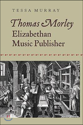 Thomas Morley: Elizabethan Music Publisher