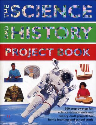 The Science and History Project Book: 300 Step-By-Step Fun Science Experiments and History Craft Projects for Home Learning and School Study