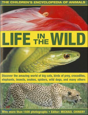 The Children&#39;s Encyclopedia of Animals: Life in the Wild: Discover the Amazing World of Big Cats, Birds of Prey, Crocodiles, Elephants, Insects, Spide