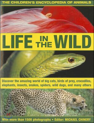 The Children's Encyclopedia of Animals: Life in the Wild: Discover the Amazing World of Big Cats, Birds of Prey, Crocodiles, Elephants, Insects, Spide