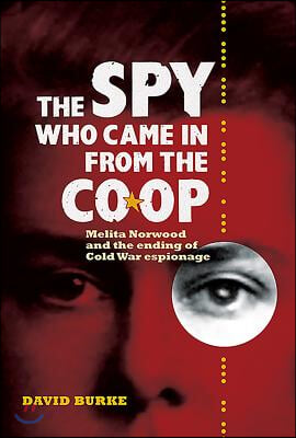 The Spy Who Came in from the Co-Op: Melita Norwood and the Ending of Cold War Espionage