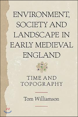 Environment, Society and Landscape in Early Medieval England: Time and Topography