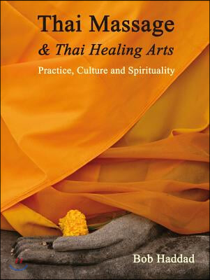 Thai Massage &amp; Thai Healing Arts: Practice, Culture and Spirituality