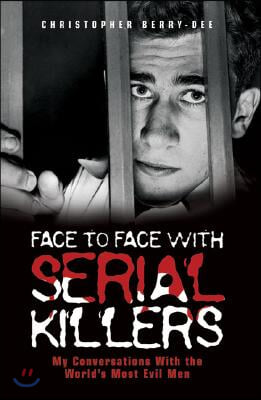 Face to Face with Serial Killers: My Conversations with the World&#39;s Most Evil Men