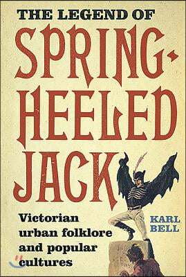 The Legend of Spring-Heeled Jack: Victorian Urban Folklore and Popular Cultures