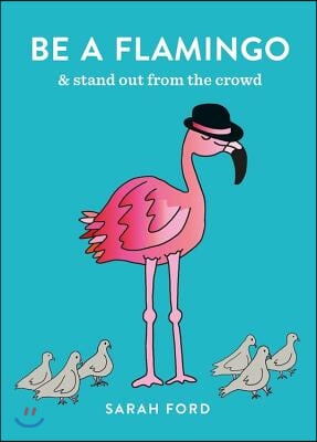 Be a Flamingo: & Stand Out from the Crowd