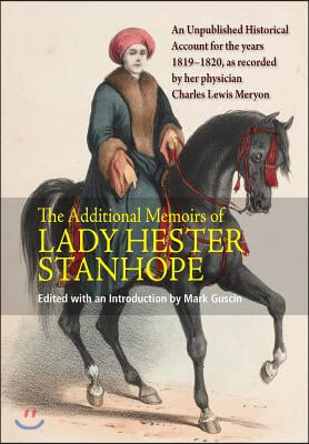 Additional Memoirs of Lady Hester Stanhope: An Unpublished Historical Account for the Years 1819-1820, as Recorded by Her Physician Charles Lewis Mery