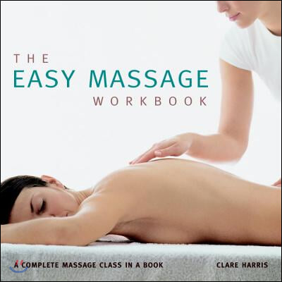 The Easy Massage Workbook: A Complete Massage Class in a Book