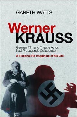Werner Krauss: German Film and Theatre Actor, Nazi Propaganda Collaborator -- A Fictional Re-Imagining of His Life