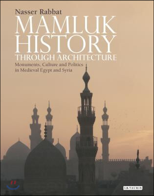 Mamluk History through Architecture: Monuments, Culture and Politics in Medieval Egypt and Syria