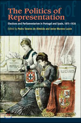 The Politics of Representation: Elections and Parliamentarism in Portugal and Spain, 1875-1926