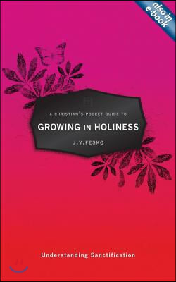 A A Christian&#39;s Pocket Guide to Growing in Holiness: Understanding Sanctification