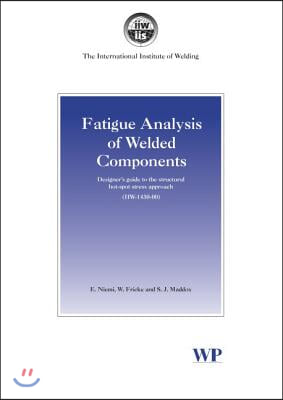 Fatigue Analysis of Welded Components: Designer&#39;s Guide to the Structural Hot-Spot Stress Approach