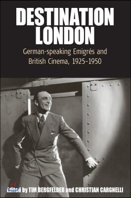 Destination London: German-Speaking Emigres and British Cinema, 1925-1950