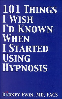 101 Things I Wish I&#39;d Known When I Started Using Hypnosis