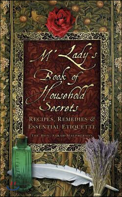 M&#39;Lady&#39;s Book of Household Secrets: Recipes, Remedies &amp; Essential Etiquette