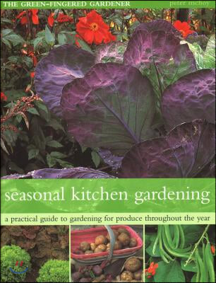 The Seasonal Kitchen Garden: A Practical Guide to Gardening Throughout the Year: Vegetables and Fruit; Practical Tips and Hints; Step-By-Step Seque