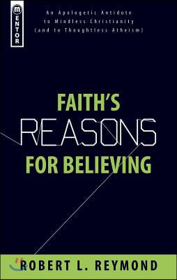 Faith&#39;s Reasons for Believing: An Apologetic Antidote to Mindless Christianity (and Thoughtless Atheism)