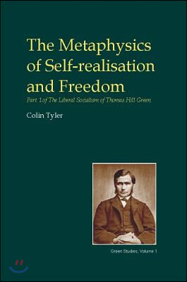 The Metaphysics of Self-Realisation and Freedom: Part One of the Liberal Socialism of Thomas Hill Green