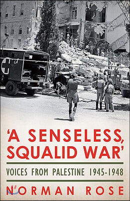 A Senseless, Squalid War: Voices from Palestine 1945-1948