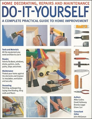 Do-It-Yourself: Home Decorating, Repairs and Maintenance: A Complete Practical Guide to Home Improvement