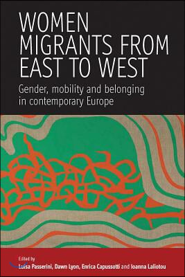 Women Migrants from East to West: Gender, Mobility and Belonging in Contemporary Europe