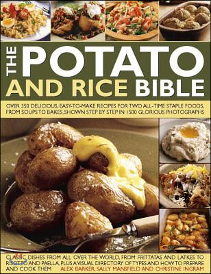 The Potato and Rice Bible: Over 350 Delicious, Easy-To-Make Recipes for Two All-Time Staple Foods, from Soups to Bakes, Shown Step by Step in 150