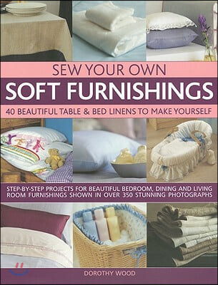 Sew Your Own Soft Furnishings: 40 Beautiful Table & Bed Linens to Make Yourself