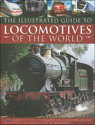 The Illustrated Guide to Locomotives of the World: A Comprehensive History of Locomotive Technology from the 1950s to the Present Day, Shown in Over 3