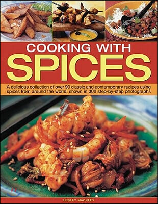 Cooking with Spices: A Delicious Collection of Over 90 Classic and Contemporary Recipes Using Spices from Around the World, Shown Step by S