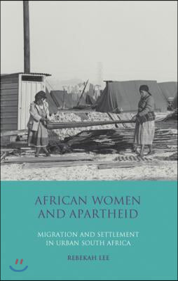 African Women and Apartheid: Migration and Settlement in Urban South Africa