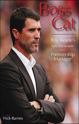 Boss Cat: Roy Keane&#39;s Epic First Season as a Premiership Manager