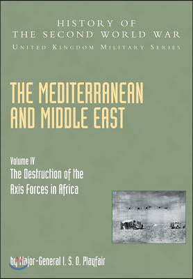 Mediterranean and Middle East Volume IV: The Destruction of the Axis Forces in Africa: HISTORY OF THE SECOND WORLD WAR: UNITED KINGDOM MILITARY SERIES