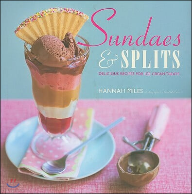 Sundaes &amp; Splits: Delicious Recipes for Ice Cream Treats