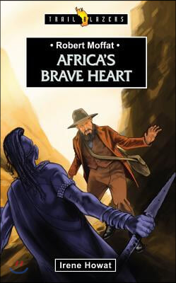 Robert Moffat: Africa&#39;s Brave Heart