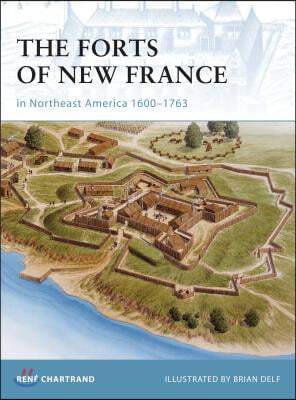 The Forts of New France in Northeast America 1600-1763