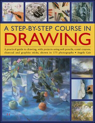 A   Step-By-Step Course in Drawing: A Practical Guide to Drawing, with Projects Using Soft Pencils, Conte Crayons, Charcoal and Graphite Sticks, Shown