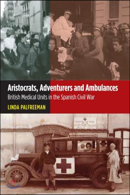 Aristocrats, Adventurers and Ambulances: British Medical Units in the Spanish Civil War