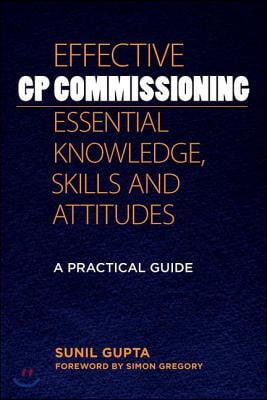 Effective GP Commissioning - Essential Knowledge, Skills and Attitudes: A Practical Guide