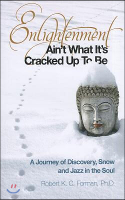 Enlightenment Ain't What It's Cracked Up to Be: A Journey of Discovery, Snow and Jazz in the Soul