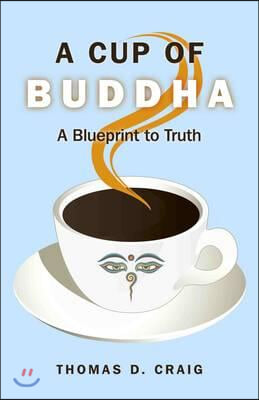 A Cup of Buddha: A Blueprint to Truth