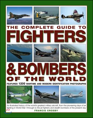 The Complete Guide to Fighters &amp; Bombers of the World