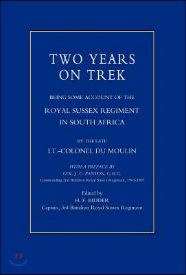 Two Years on Trek: Being Some Account of the Royal Sussex Regiment in South Africa