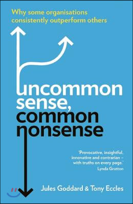 Uncommon Sense, Common Nonsense: Why Some Organisations Consistently Outperform Others