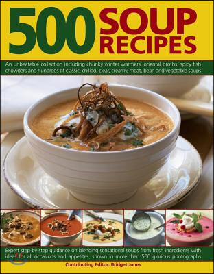 500 Soup Recipes: An Unbeatable Collection Including Chunky Winter Warmers, Oriental Broths, Spicy Fish Chowders and Hundreds of Classic