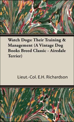 Watch Dogs: Their Training & Management (a Vintage Dog Books Breed Classic - Airedale Terrier)