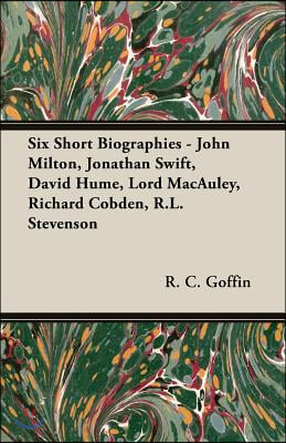 Six Short Biographies - John Milton, Jonathan Swift, David Hume, Lord MacAuley, Richard Cobden, R.L. Stevenson