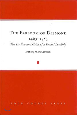 The Earldom of Desmond, 1463-1583: The Decline and Crisis of a Feudal Lordship